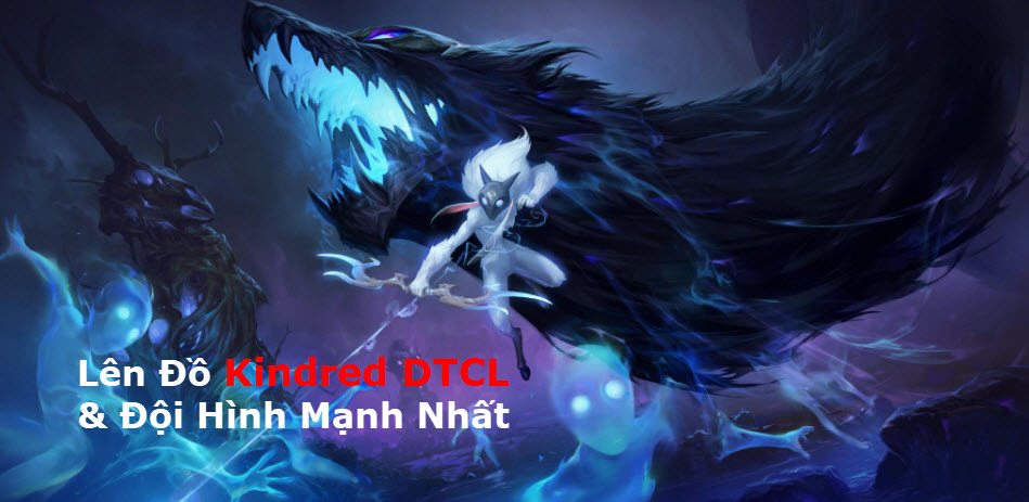 Cách Lên đồ Kindred DTCL Mùa 11 Mạnh Bá Đạo Kèm đội Hình Top 1