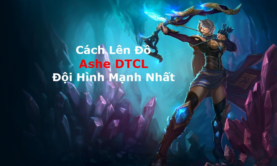 Cách Lên đồ Ashe DTCL Mùa 11 Mạnh Bá Đạo Kèm đội Hình Top 1