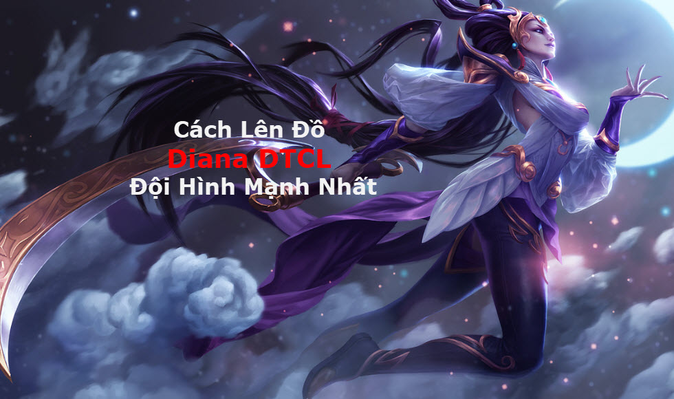 Cách Lên đồ Diana DTCL Mùa 11 Mạnh Bá Đạo Kèm đội Hình Top 1