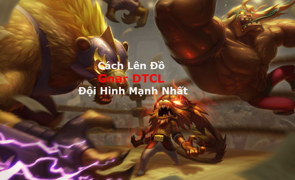 Cách Lên Đồ Gnar DTCL Mùa 11 Mạnh Bá Đạo Kèm đội Hình Top 1