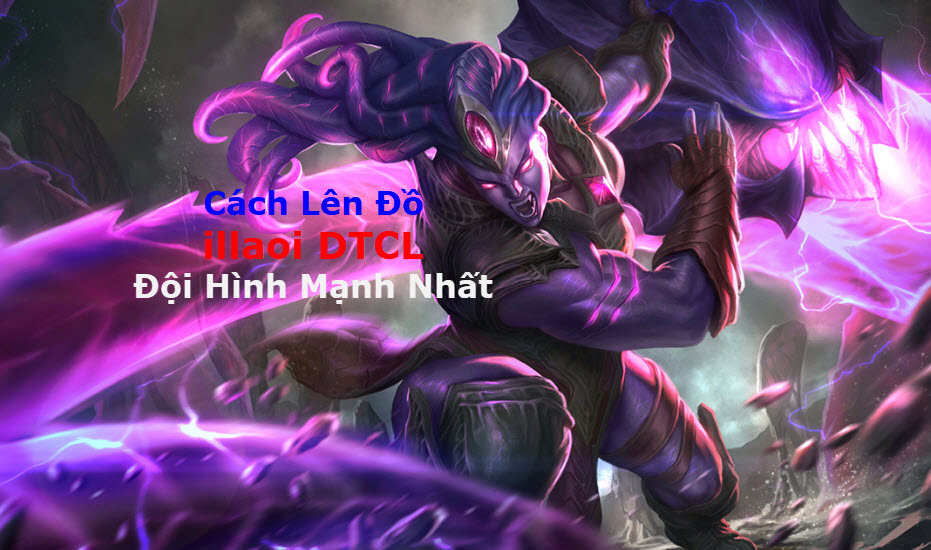 Cách Lên đồ Illaoi DTCL Mùa 11 Mạnh Bá Đạo Kèm đội Hình Top 1