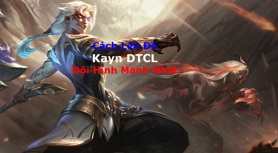 Cách Lên Đồ Kayn DTCL Mùa 11 Mạnh Bá Đạo Kèm Đội Hình Top 1