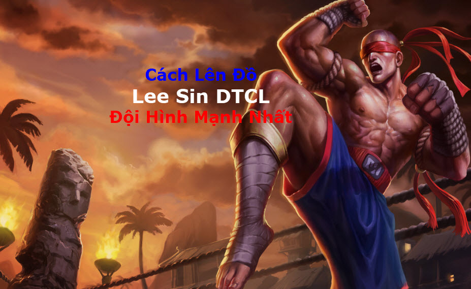 Cách Lên đồ Lee Sin DTCL Mùa 11 Mạnh Bá Đạo Kèm đội Hình Top 1