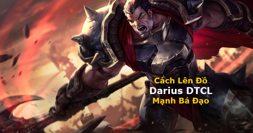 Cách Lên đồ Darius DTCL Mùa 11 Mạnh Bá Đạo Kèm đội Hình Top 1