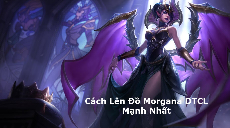 Cách Lên Đồ Morgana DTCL Mùa 11 Mạnh Bá Đạo Kèm Đội Hình Top 1