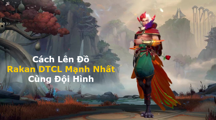 Cách Lên Đồ Rakan DTCL Mùa 11 Mạnh Bá Đạo Kèm Đội Hình Top 1