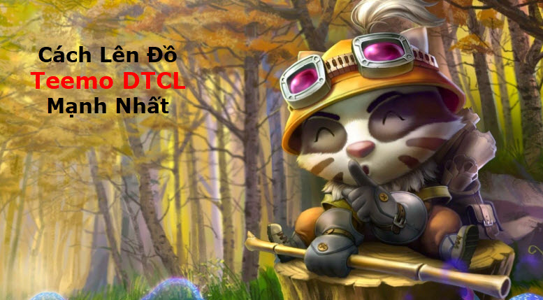 Cách Lên Đồ Teemo DTCL Mùa 11 Mạnh Bá Đạo Kèm Đội Hình Top 1