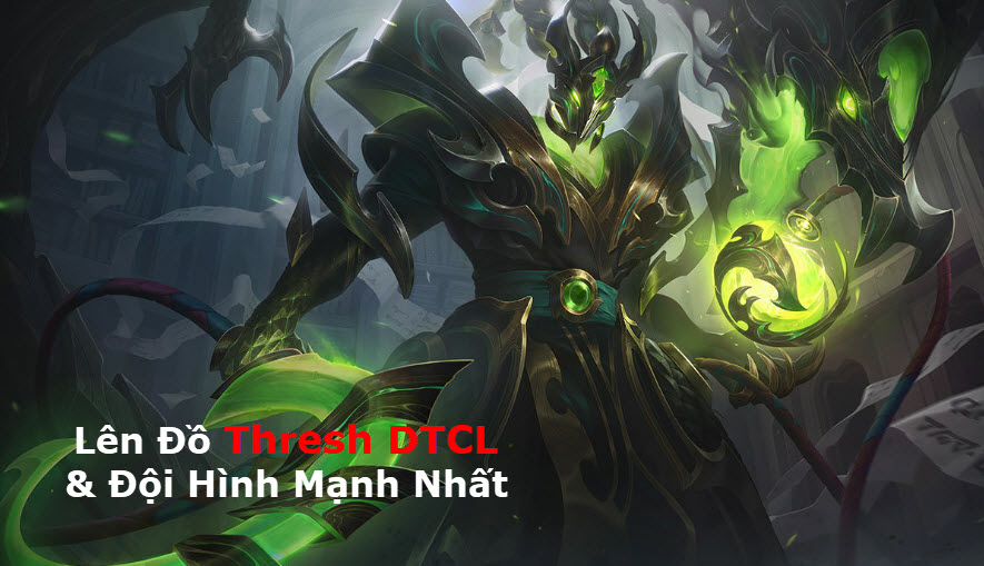 Cách Lên Đồ Thresh DTCL Mùa 11 Mạnh Bá Đạo Kèm Đội Hình Top 1