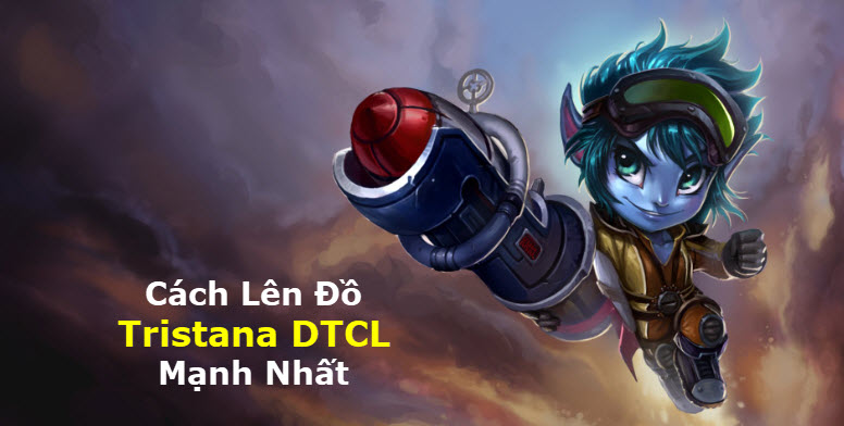 Cách Lên Đồ Tristana DTCL Mùa 11 Mạnh Bá Đạo Kèm Đội Hình Top 1