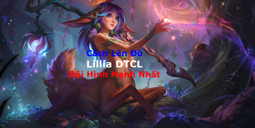 Cách Lên đồ Lillia DTCL Mùa 11 Mạnh Bá Đạo Kèm đội Hình Top 1