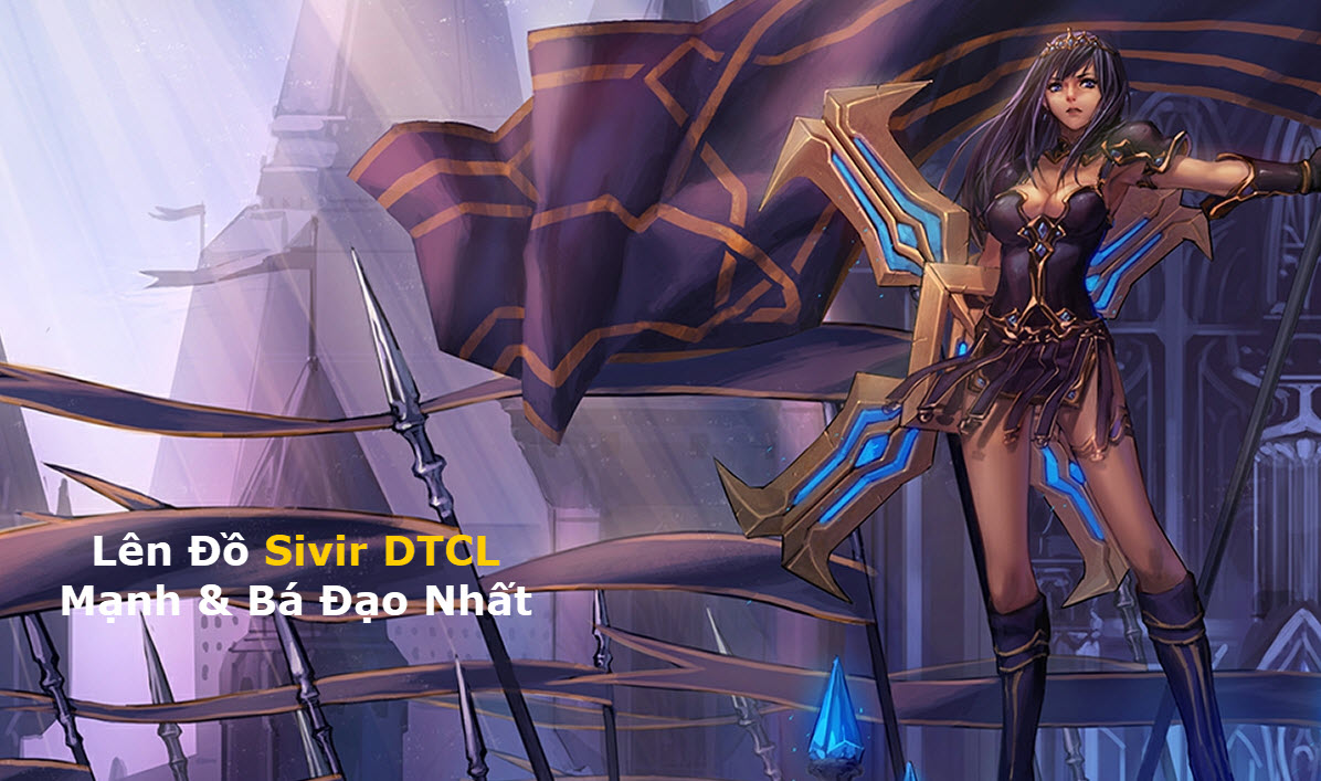 Cách Lên Đồ Sivir DTCL Mùa 11 Mạnh Bá Đạo Kèm Đội Hình Top 1