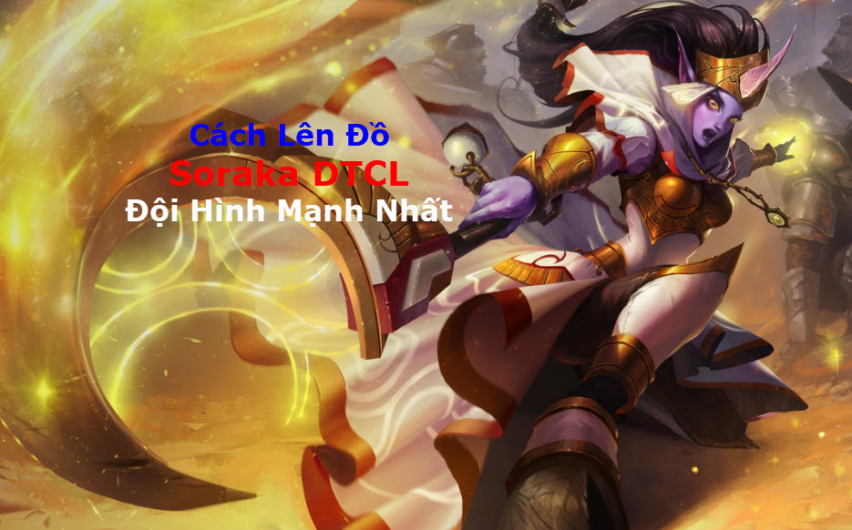 Cách Lên Đồ Soraka DTCL Mùa 11 Mạnh Bá Đạo Kèm Đội Hình Top 1 1