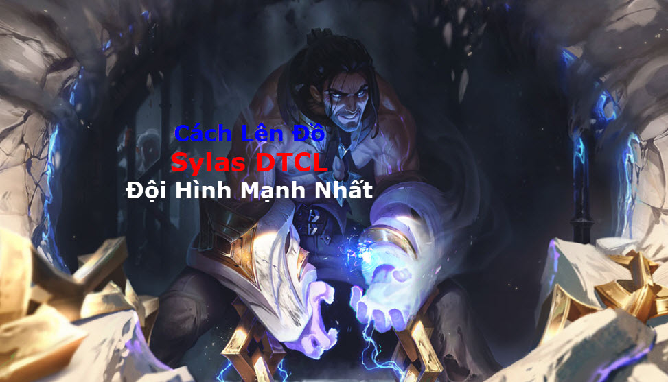 Cách Lên Đồ Sylas DTCL Mùa 11 Mạnh Bá Đạo Kèm Đội Hình Top 1