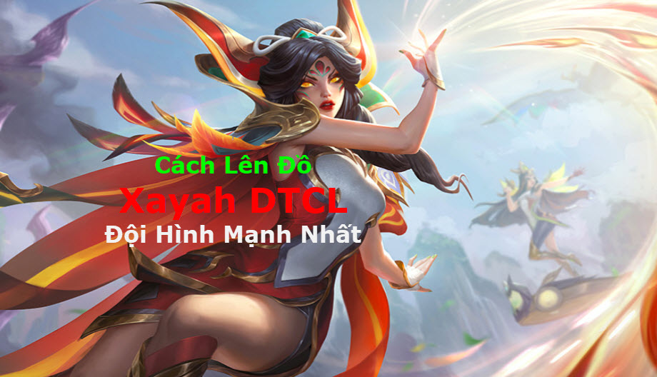 Cách Lên Đồ Xayah DTCL Mùa 11 Mạnh Bá Đạo Kèm Đội Hình Top 1